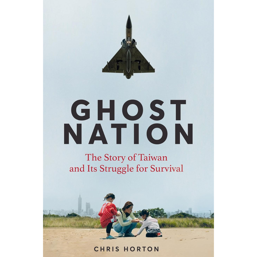Ghost Nation: The Story of Taiwan and Its Struggle for Survival By Chris Horton