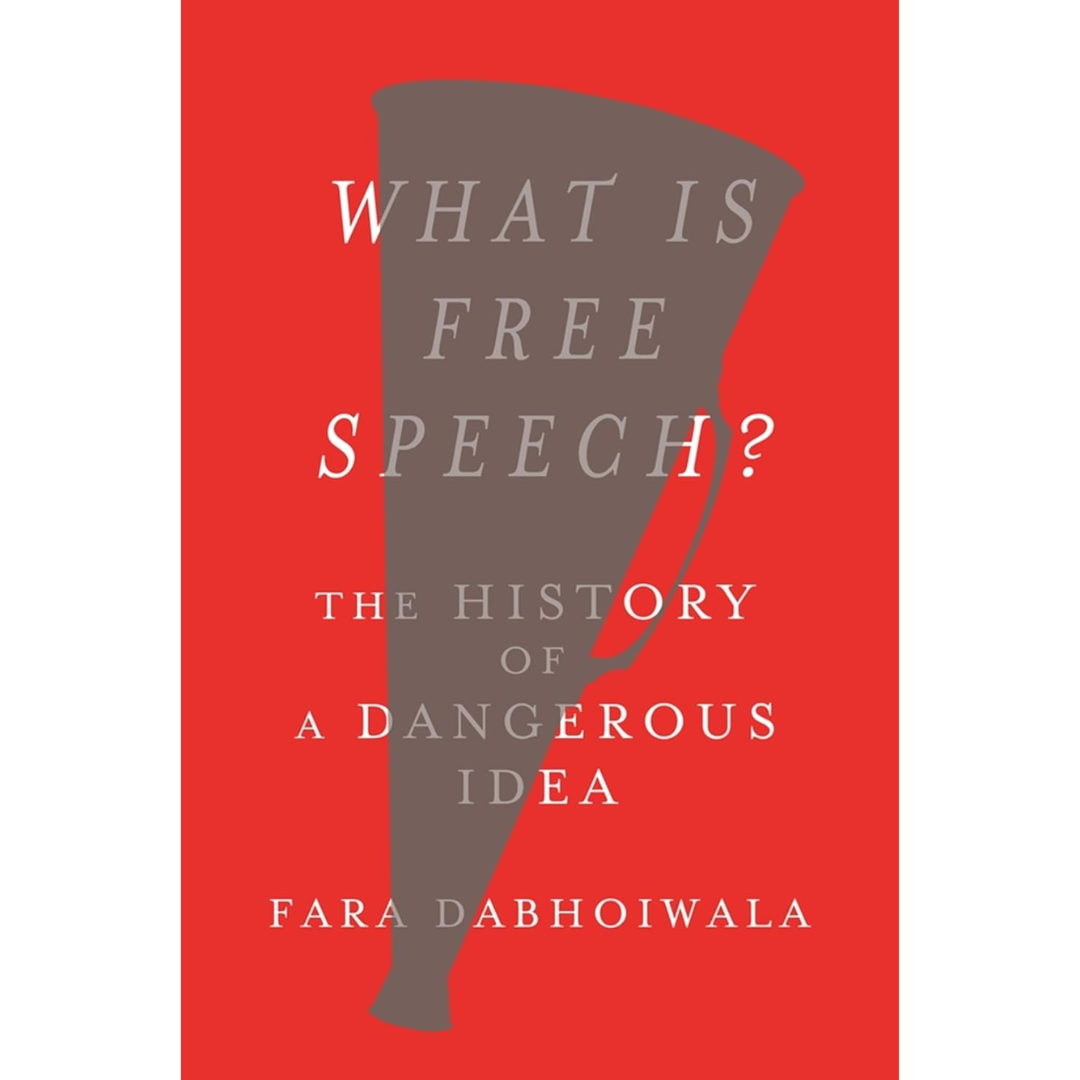 What Is Free Speech?: The History of a Dangerous Idea By Fara Dabhoiwala