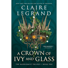 A Crown of Ivy and Glass By Claire Legrand