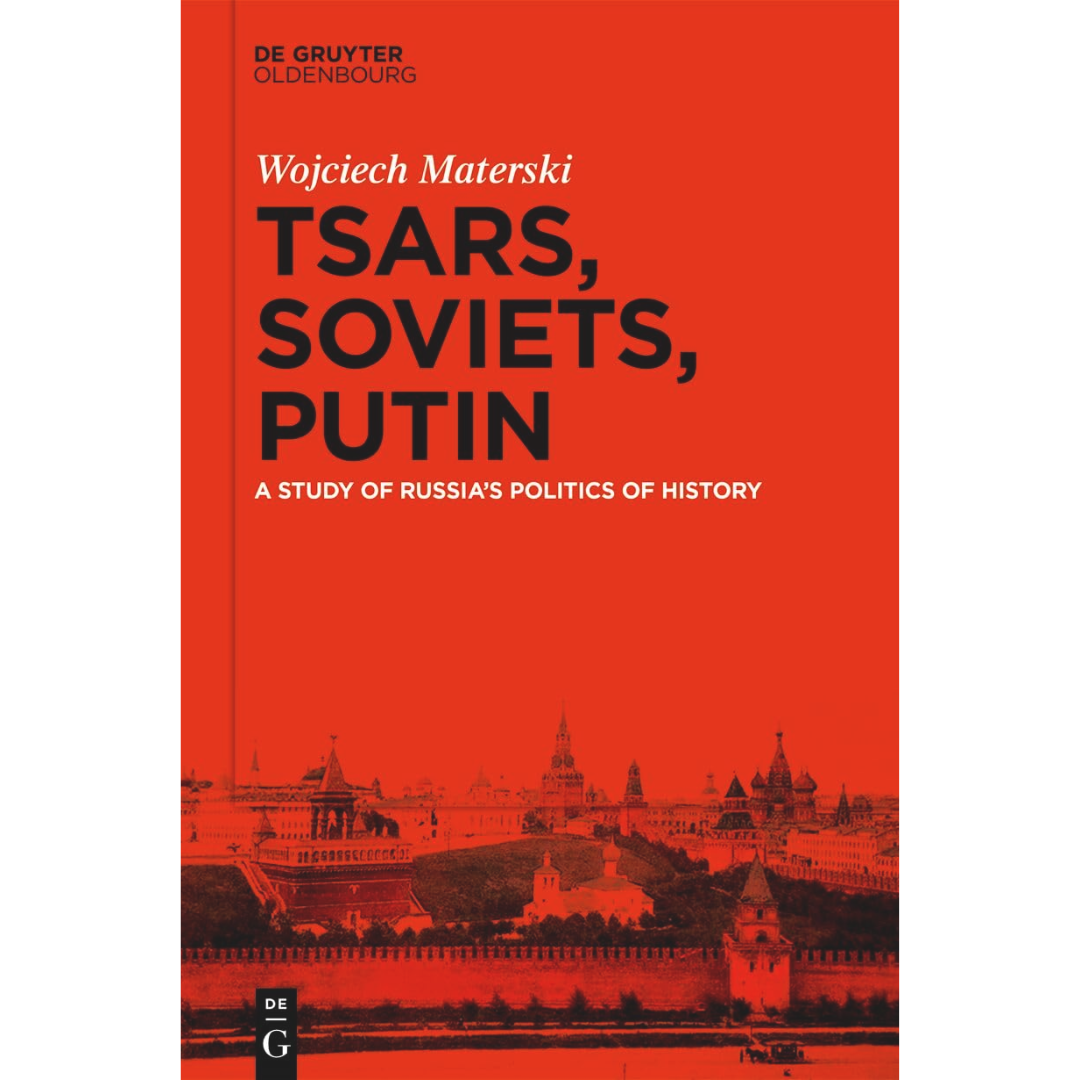 Tsars, Soviets, Putin: A Study of Russia’s Politics of History By Wojciech Materski