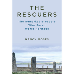 The Rescuers: The Remarkable People Who Saved World Heritage By Nancy Moses