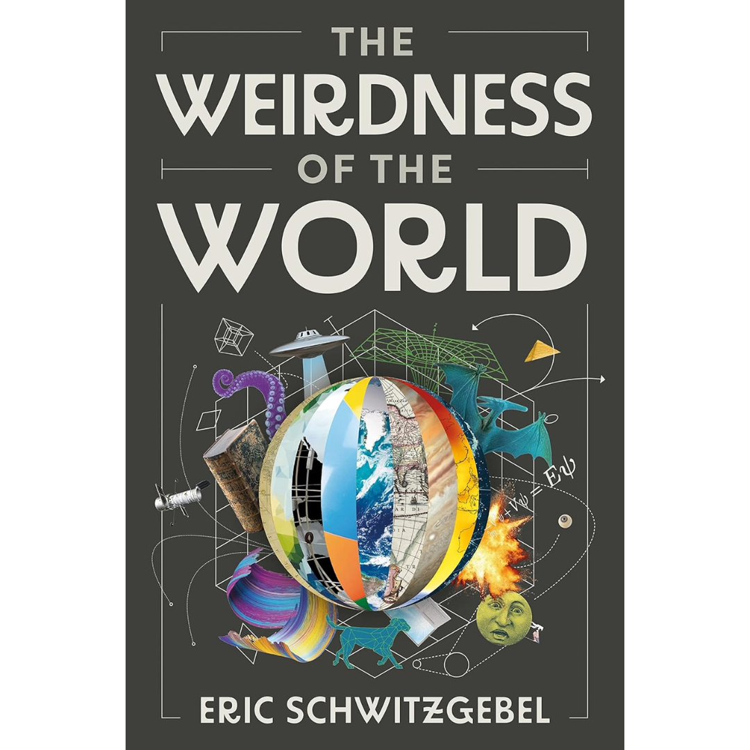 The Weirdness of the World By Eric Schwitzgebel