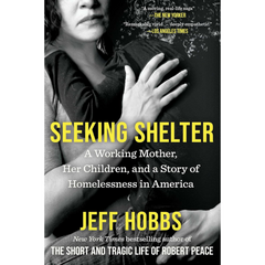 Seeking Shelter: A Working Mother, Her Children, and a Story of Homelessness in America By Jeff Hobbs