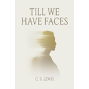 Till We Have Faces By C.S. Lewis