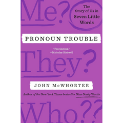 Pronoun Trouble: The Story of Us in Seven Little Words By John McWhorter