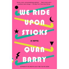 We Ride Upon Sticks By Quan Barry