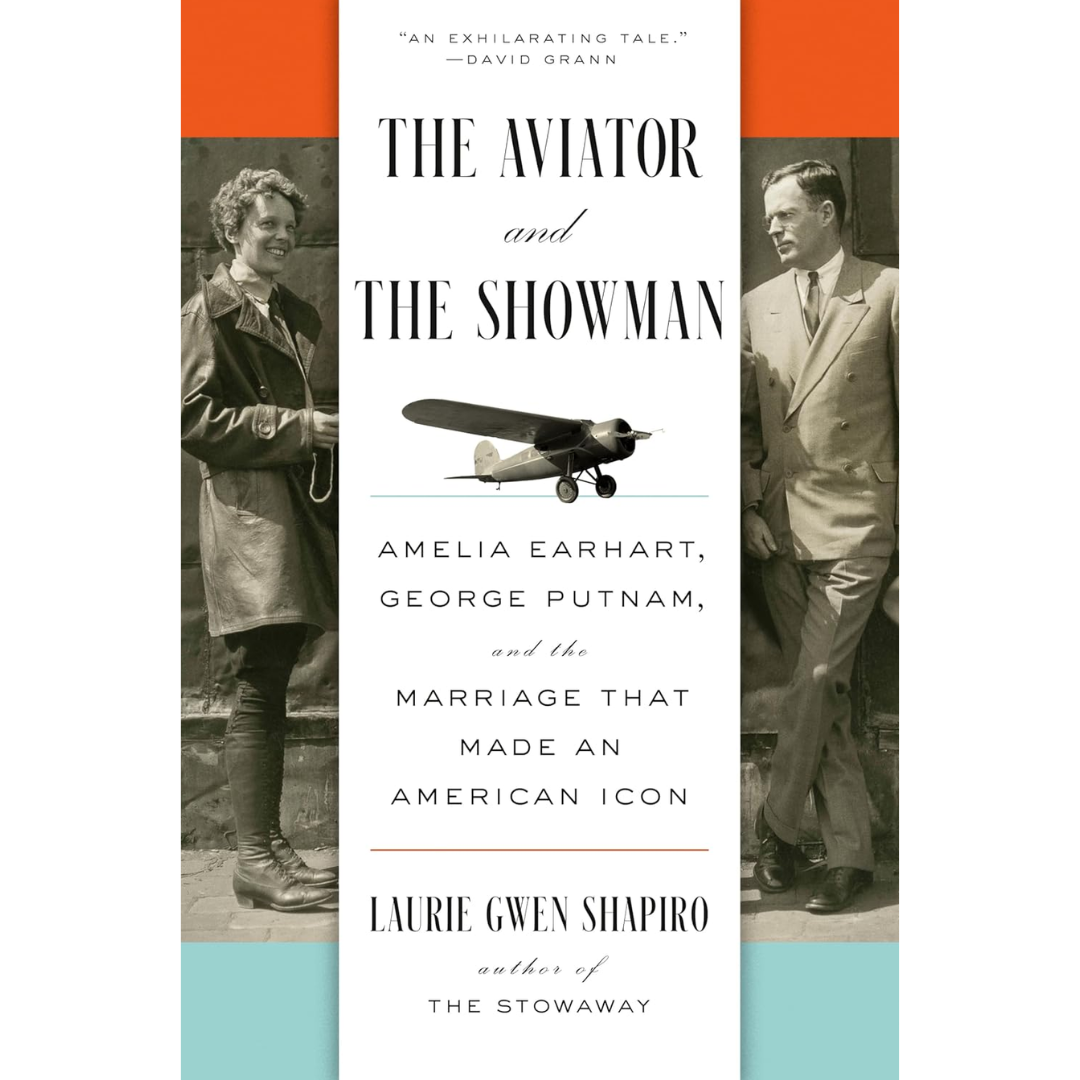 The Aviator and the Showman: Amelia Earhart, George Putnam, and the Marriage that Made an American Icon By Laurie Gwen Shapiro