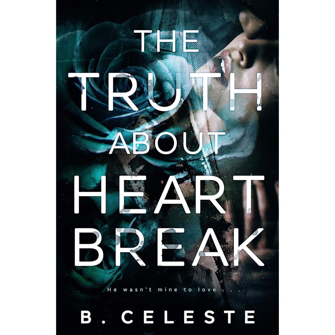 The Truth about Heartbreak By B. Celeste