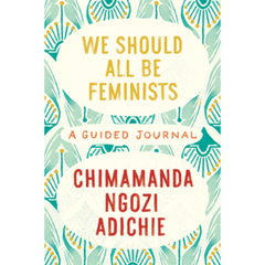 We Should All Be Feminists A Guided Journal By Chimamanda Ngozi Adichie