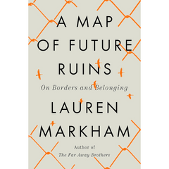 A Map of Future Ruins By Lauren Markham