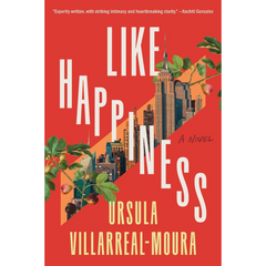 Like Happiness By Ursula Villarreal-Moura