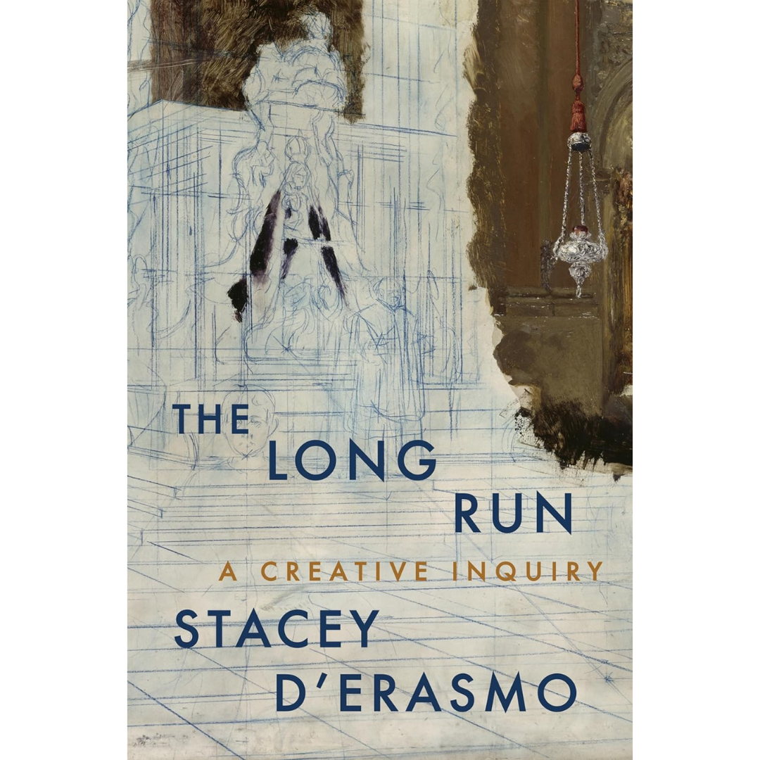 The Long Run A Creative Inquiry By Stacey D'Erasmo