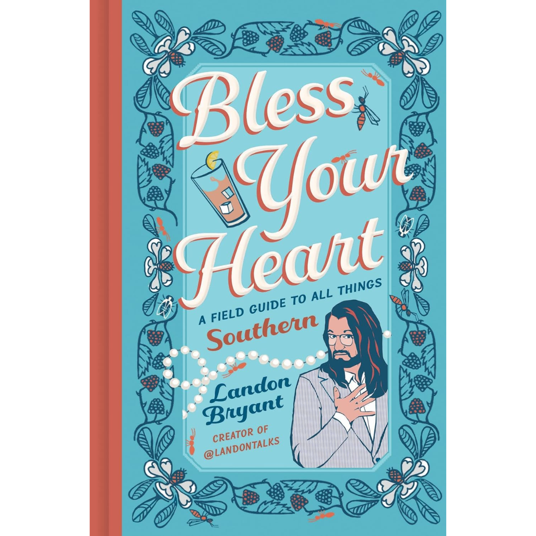 Bless Your Heart: A Field Guide to All Things Southern By Landon Bryant