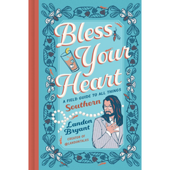 Bless Your Heart: A Field Guide to All Things Southern By Landon Bryant