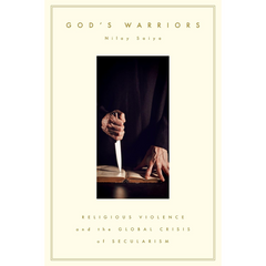 God's Warriors: Religious Violence and the Global Crisis of Secularism By Nilay Saiya