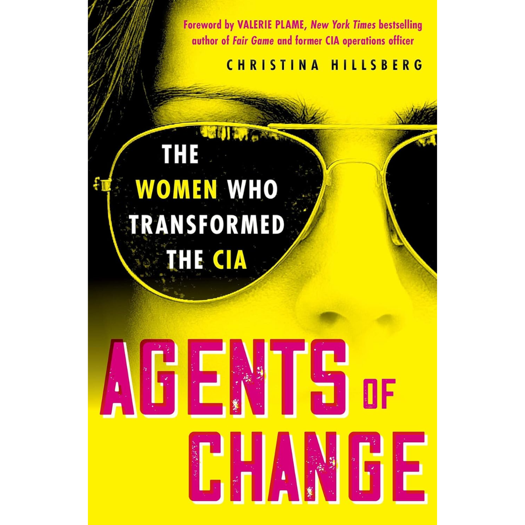 Agents of Change: The Women Who Transformed the CIA By Christina Hillsberg