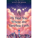 I'll Find You Where the Timeline Ends By Kylie Lee Baker