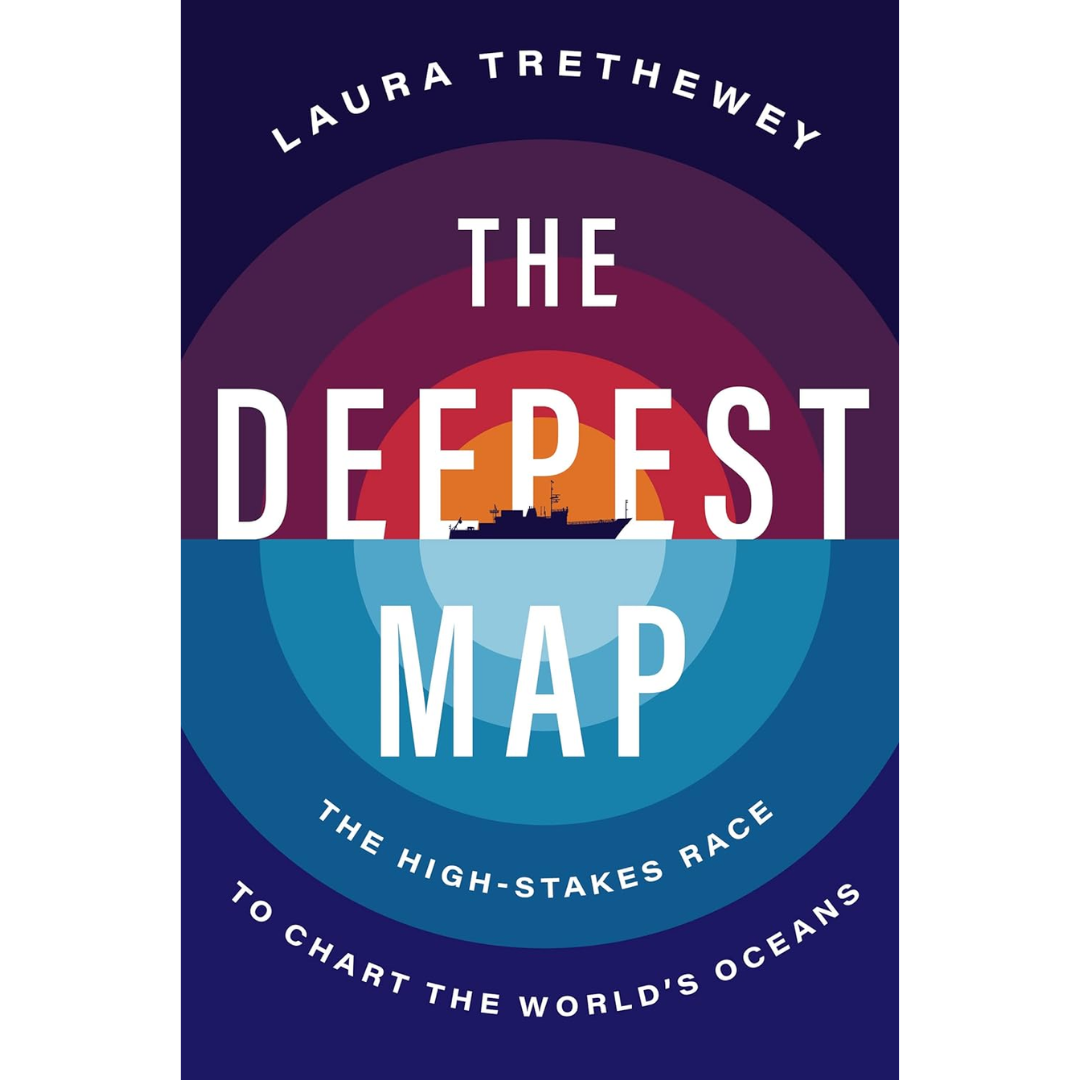 The Deepest Map: The High-Stakes Race to Chart the World's Oceans By Laura Trethewey