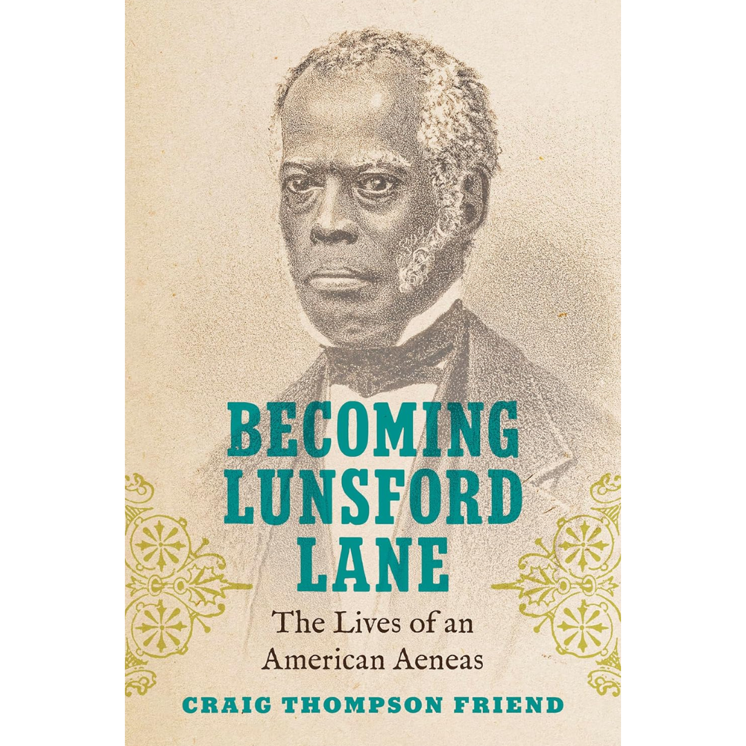 Becoming Lunsford Lane: The Lives of an American Aeneas By Craig Thompson Friend