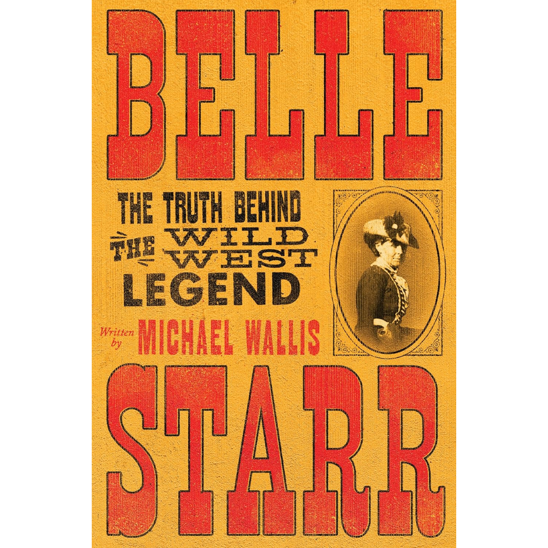 Belle Starr: The Truth Behind the Wild West Legend By Michael Wallis