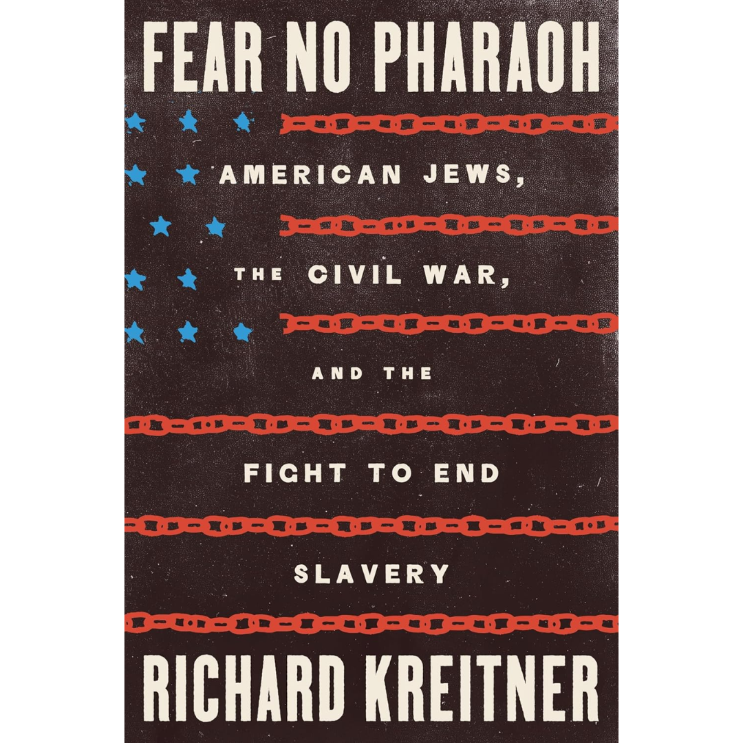 Fear No Pharaoh: American Jews, the Civil War, and the Fight to End Slavery By Richard Kreitner