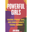 Powerful Girls: Raising Strong, Just, and Compassionate Young Women By Ann Muno
