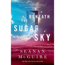 Beneath the Sugar Sky By Seanan McGuire