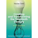 Creating and Transforming the Twentieth Century, Revised and Expanded: Technical Innovations and Their Lasting Impact By Vaclav Smil