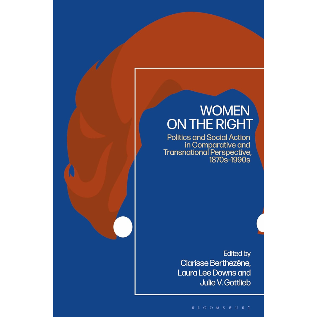 Women on the Right: Politics and Social Action in Comparative and Transnational Perspective, 1870s-1990s By Clarisse Berthezène