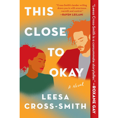 This Close to Okay By Leesa Cross-Smith