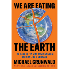 We Are Eating the Earth By Michael Grunwald