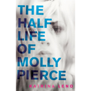 The Half Life of Molly Pierce By Katrina Leno