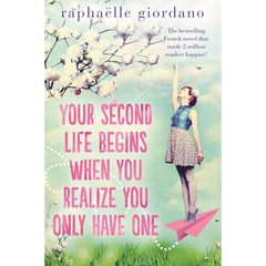 Your Second Life Begins When You Realize You Only Have One By Raphaëlle Giordano