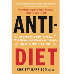Anti-Diet: Reclaim Your Time, Money, Well-Being, and Happiness Through Intuitive Eating By Christy Harrison