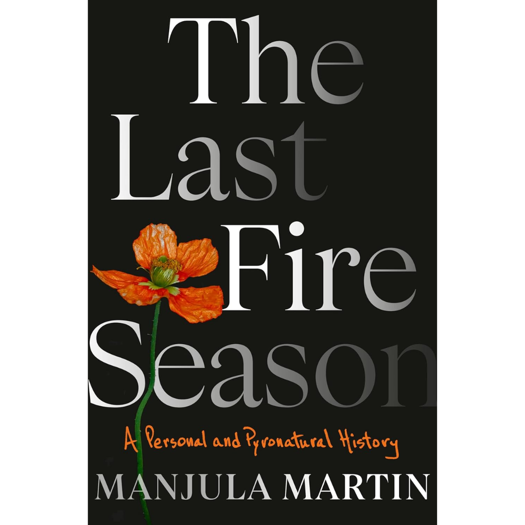 The Last Fire Season By Manjula Martin