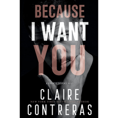 Because I Want You By Claire Contreras