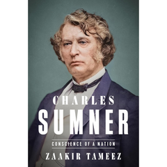 Charles Sumner: Conscience of a Nation By Zaakir Tameez