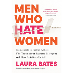 Men Who Hate Women By Laura Bates