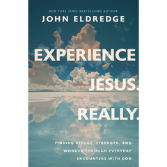 Experience Jesus. Really: Finding Refuge, Strength, and Wonder through Everyday Encounters with God By John Eldredge