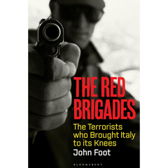 The Red Brigades: The Terrorists who Brought Italy to its Knees By John Foot
