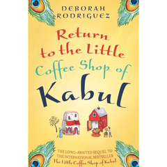 Return to the Little Coffee Shop of Kabul By Deborah Rodriguez