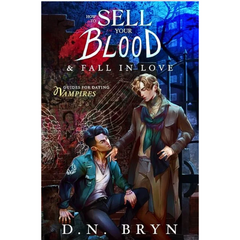 How to Sell Your Blood & Fall in Love By D.N. Bryn