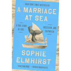 A Marriage at Sea: A True Story of Love, Obsession, and Shipwreck By Sophie Elmhirst