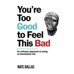 You're Too Good to Feel This Bad: An Orthodox Approach to Living an Unorthodox Life By Nate Dallas