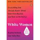 White Women: Everything You Already Know About Your Own Racism and How to Do Better By Regina Jackson ,  Saira Rao