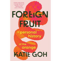 Foreign Fruit A Personal History of the Orange By Katie Goh