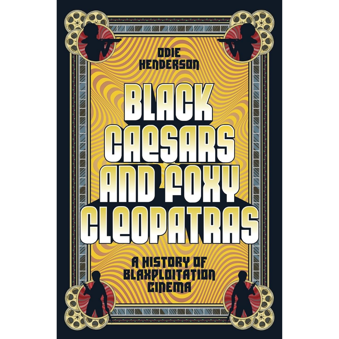 Black Caesars and Foxy Cleopatras By Odie Henderson