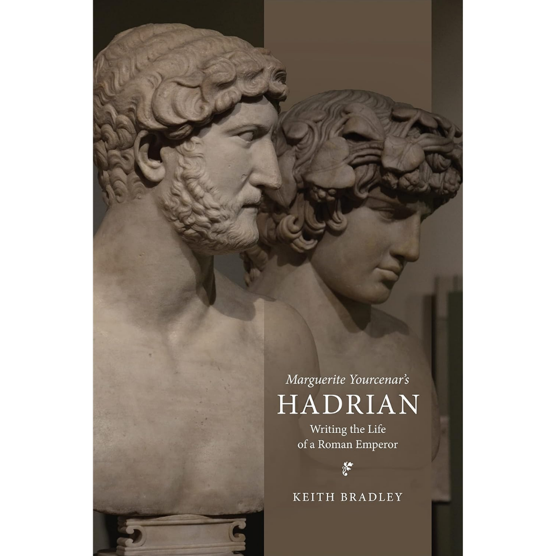Marguerite Yourcenar's Hadrian By Keith Bradley