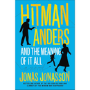 Hitman Anders and the Meaning of It All By Jonas Jonasson