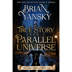 A True Story from a Parallel Universe By Brian Yansky